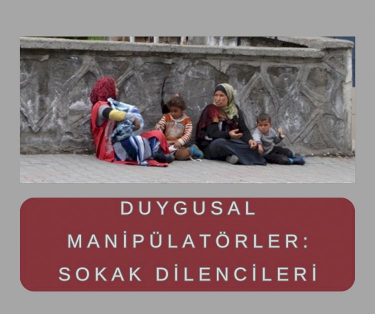 DUYGUSAL MANİPÜLATÖRLER: SOKAK DİLENCİLERİ